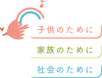 子供のために、家族のために、社会のために